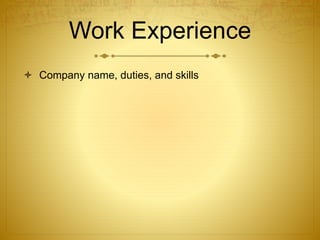 Work Experience
 Company name, duties, and skills
 