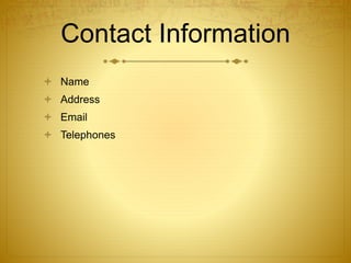 Contact Information
 Name
 Address
 Email
 Telephones
 