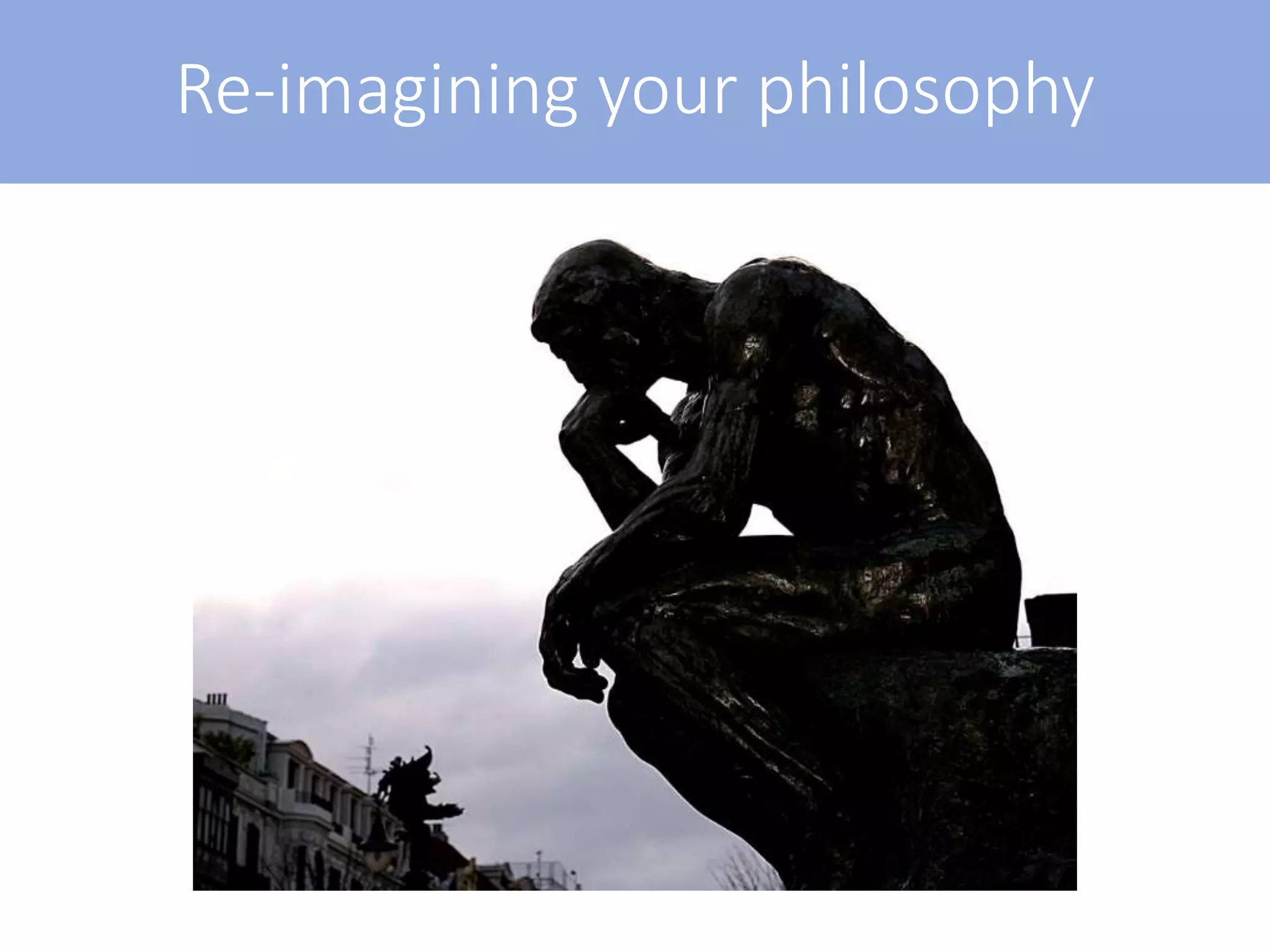 Re-imagining your philosophy
 