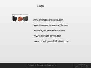 Blogs www.empresasandalucia.com www.recursoshumanossevilla.com www.negociosenandalucia.com www.empresas-sevilla.com www.robertogonzalezfontenla.com Roberto González Fontenla Controles << >> Salir 