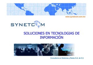 www.synetcom.com.mx




SOLUCIONES EN TECNOLOGIAS DE
        INFORMACIÓN




             Consultoría en Sistemas y Redes S.A. de C.V.
 