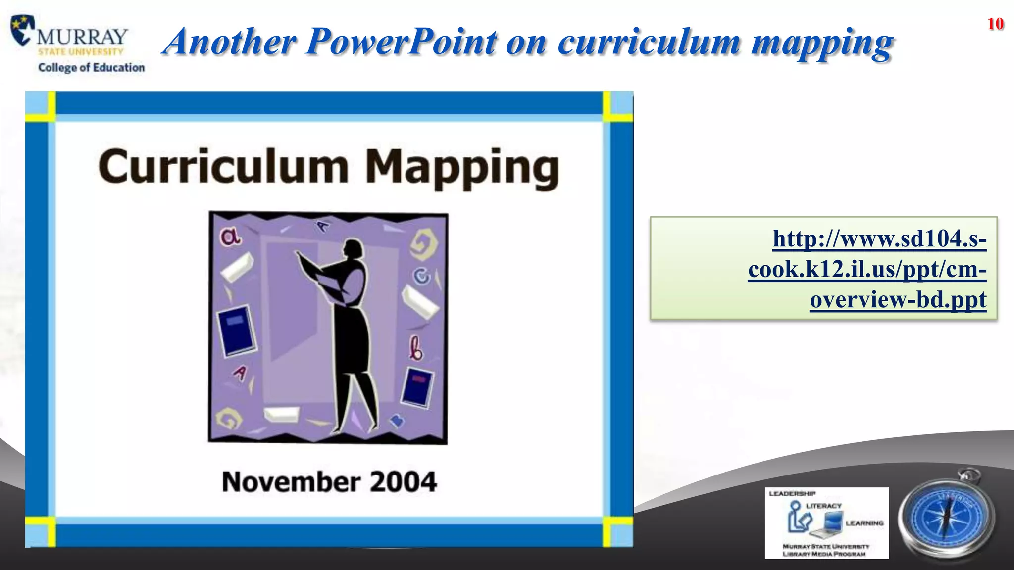 10
Another PowerPoint on curriculum mapping



                                  http://www.sd104.s-
                                cook.k12.il.us/ppt/cm-
                                     overview-bd.ppt
 