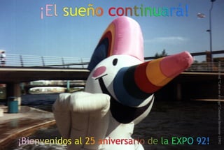 El sueño continuará.  Bienvenidos al 25 aniversario de EXPO 92