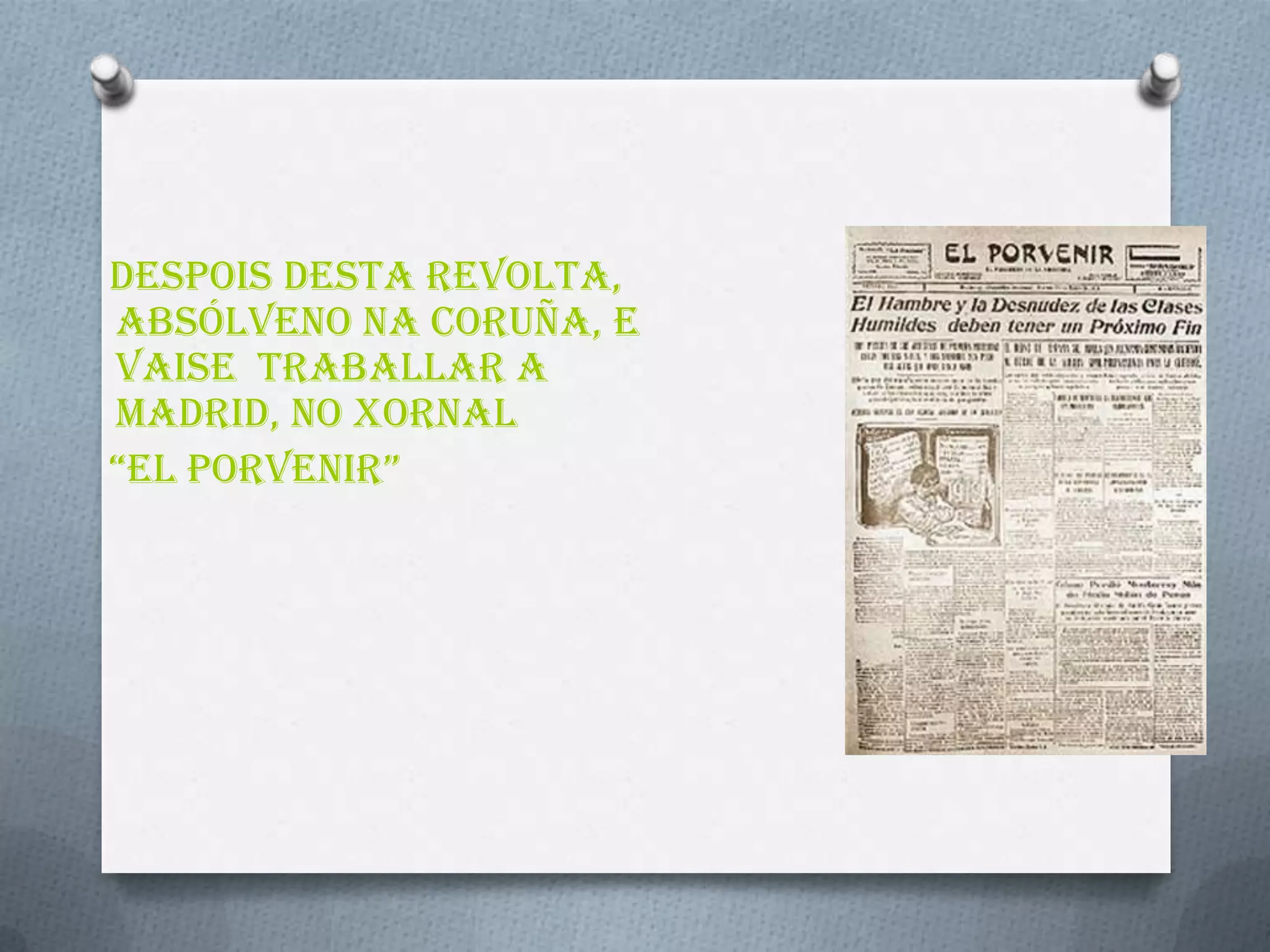 Despois dEsta revolta,
absólveno na Coruña, e
vaise traballar a
Madrid, no xornal
“El Porvenir”
 