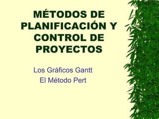 MÉTODOS DE
PLANIFICACIÓN Y
  CONTROL DE
  PROYECTOS

  Los Gráficos Gantt
    El Método Pert
 