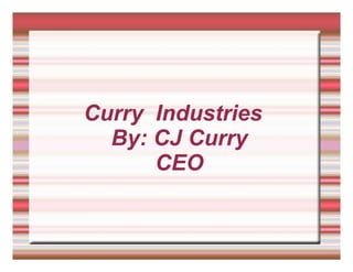 Curry  Industries By: CJ Curry CEO 