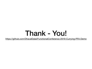 Thank - You!
https://github.com/DhavalDalal/FunctionalConference-2019-Currying-PFA-Demo
 