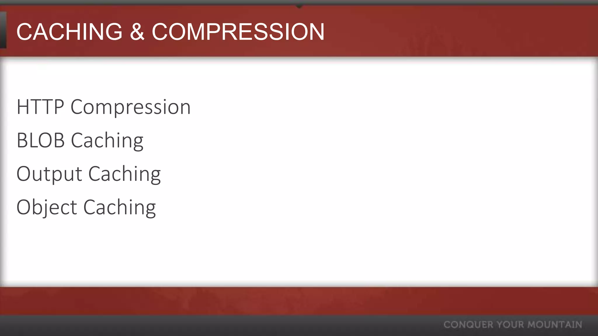 CACHING & COMPRESSION


HTTP Compression
BLOB Caching
Output Caching
Object Caching
 