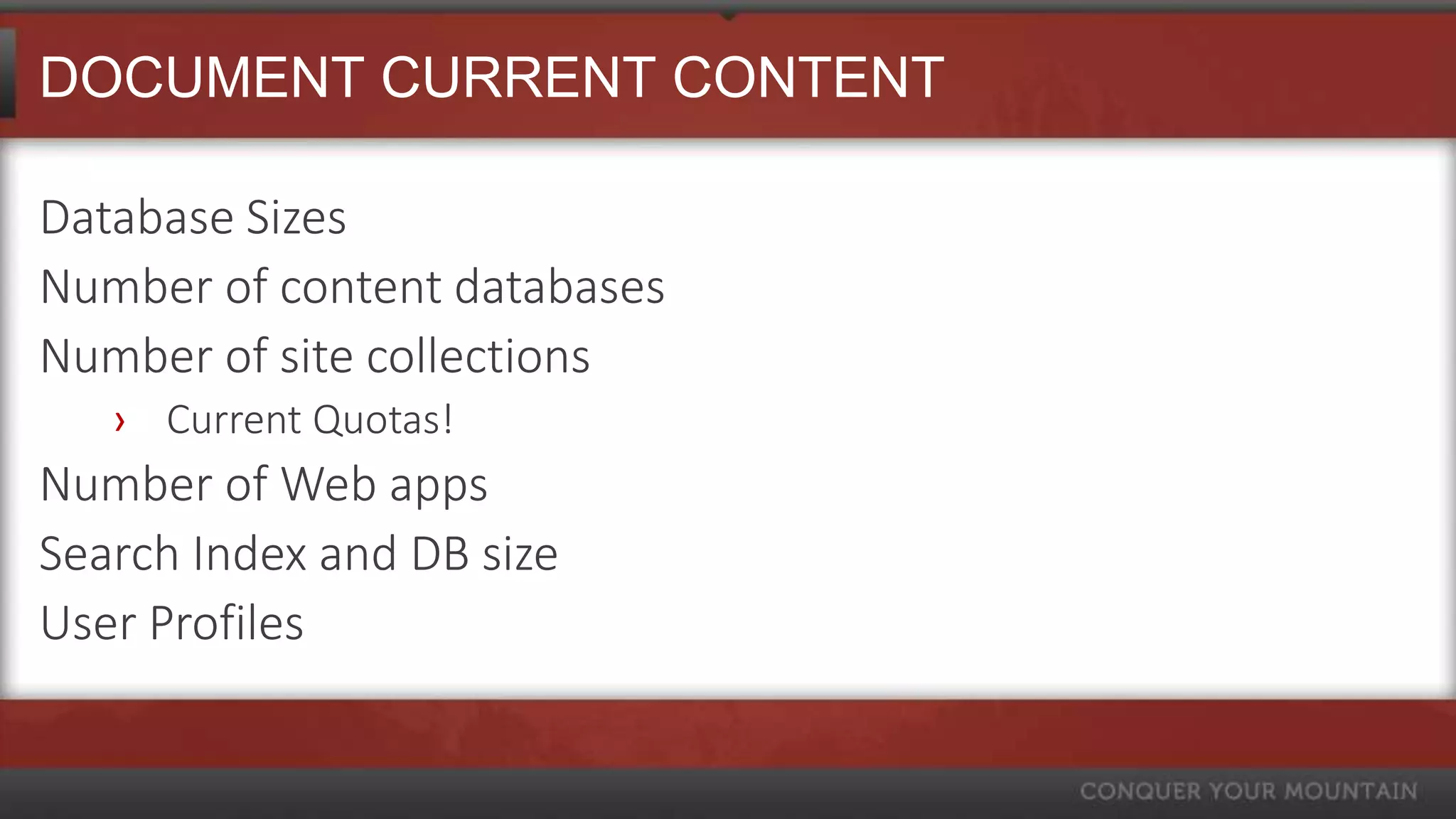DOCUMENT CURRENT CONTENT

Database Sizes
Number of content databases
Number of site collections
   › Current Quotas!
Number of Web apps
Search Index and DB size
User Profiles
 