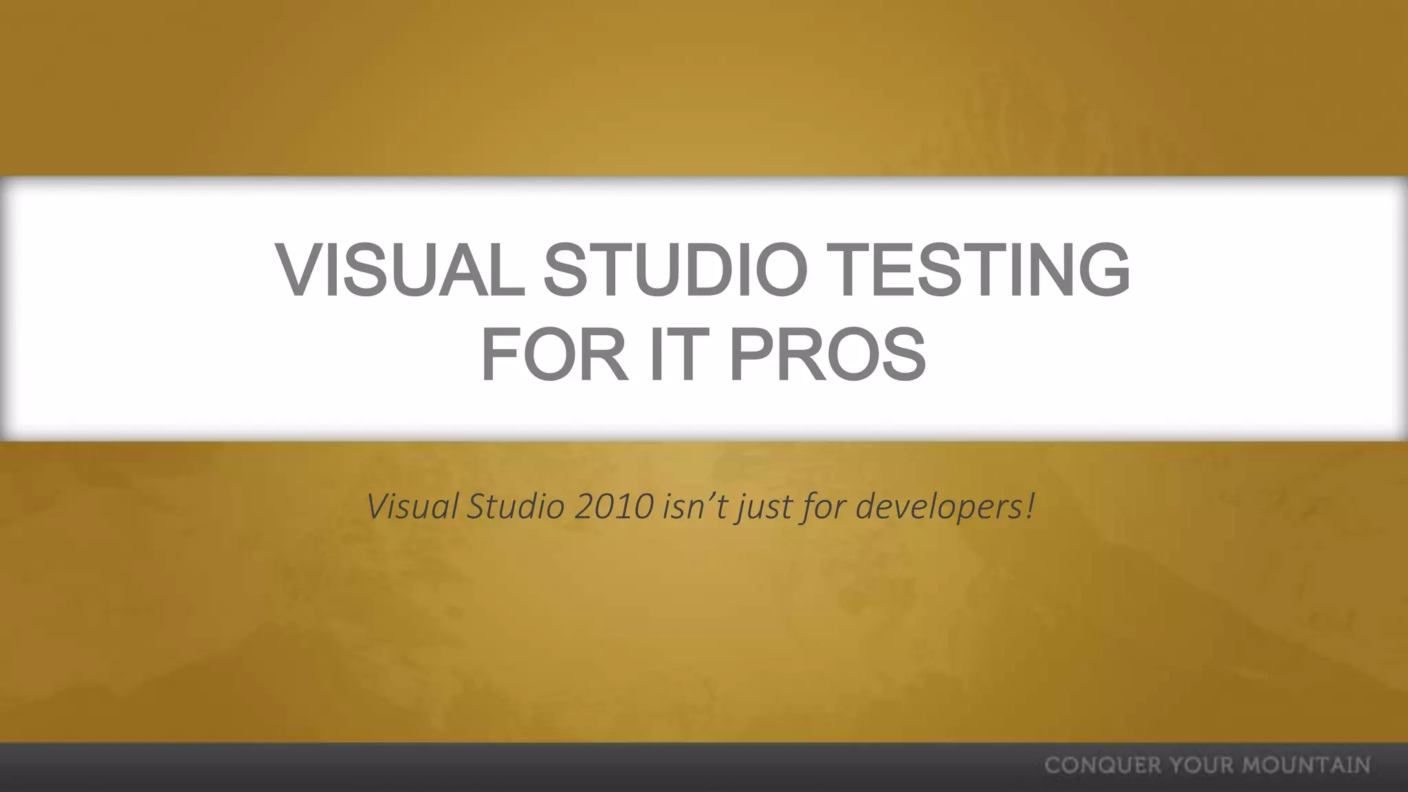 VISUAL STUDIO TESTING
     FOR IT PROS
  Visual Studio 2010 isn’t just for developers!
 