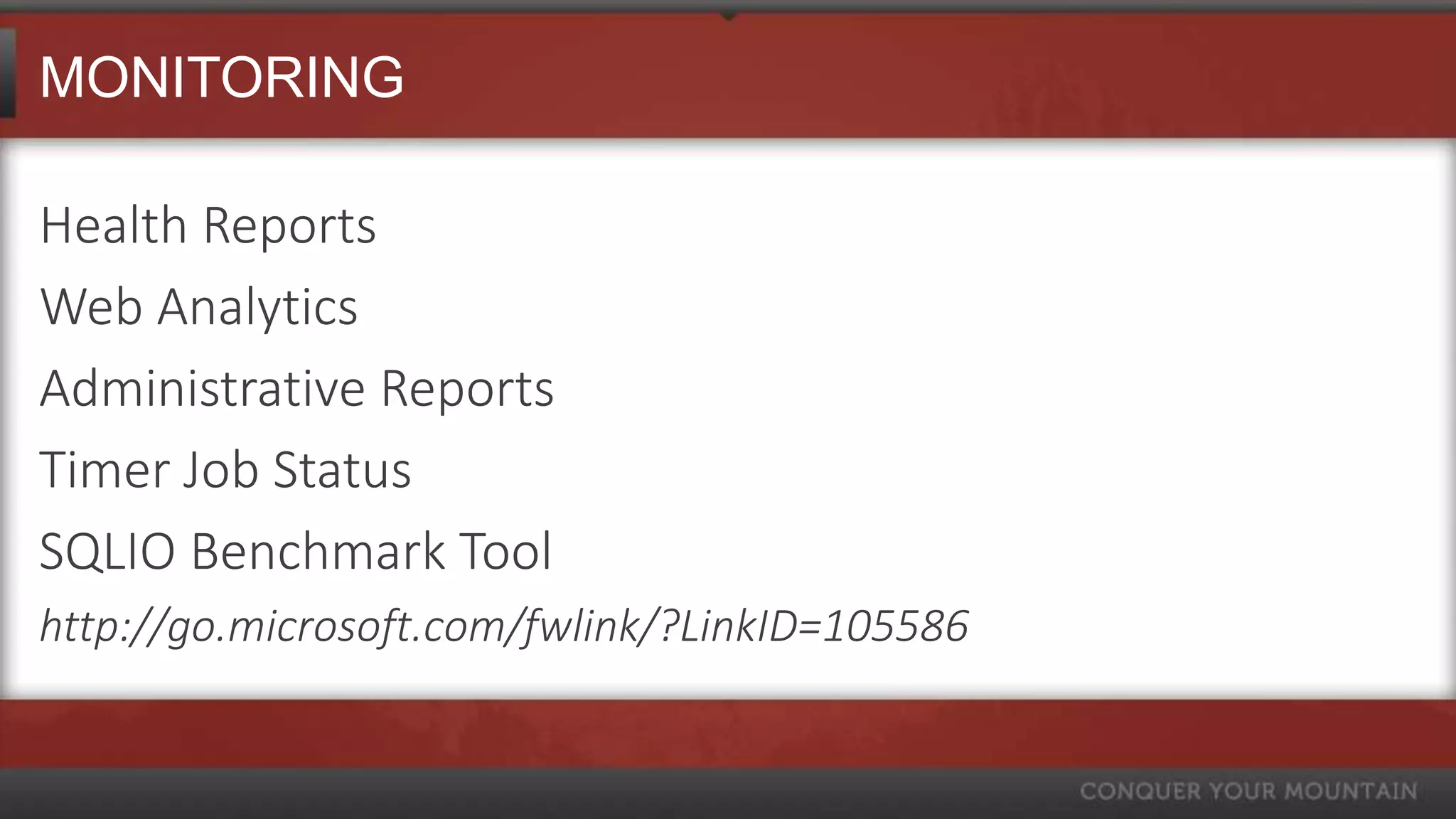 MONITORING

Health Reports
Web Analytics
Administrative Reports
Timer Job Status
SQLIO Benchmark Tool
http://go.microsoft.com/fwlink/?LinkID=105586
 