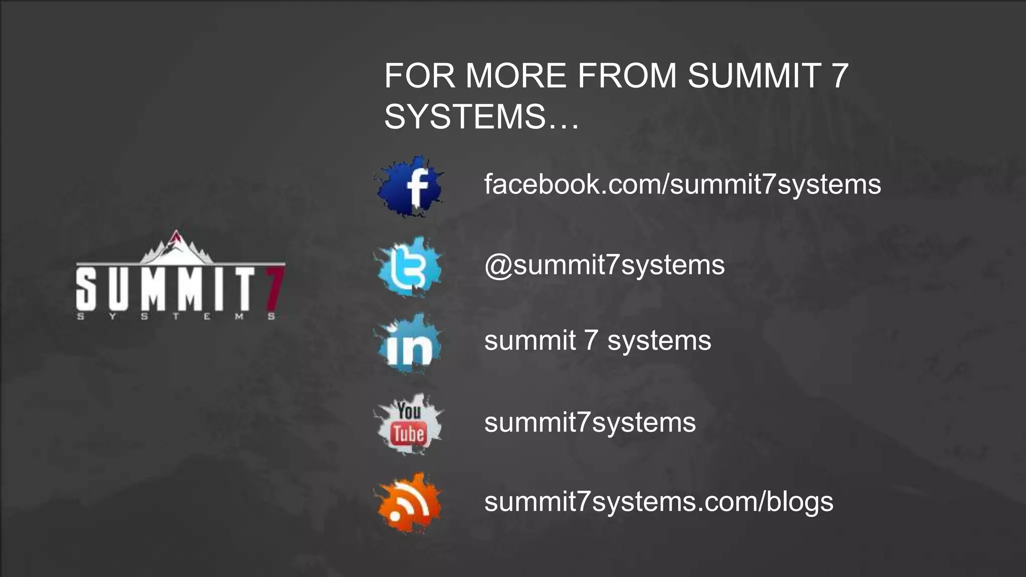 FOR MORE FROM SUMMIT 7
SYSTEMS…
    facebook.com/summit7systems

    @summit7systems

    summit 7 systems

    summit7systems

    summit7systems.com/blogs
 