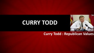 Curry Todd : Republican Values
CURRY TODD
 