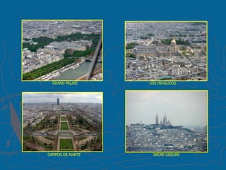 GRAND PALAIS    LOS INVALIDOS




CAMPOS DE MARTE    SACRE COEURE
 
