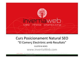 Curs Posicionament Natural SEO 
 “El Comerç Electrònic amb Resultats”
             CLUSTER & NEXES

       www.invertiaWeb.com
 
