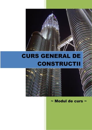 2009-2010
~ Modul de curs ~
CURS GENERAL DE
CONSTRUCTII
 