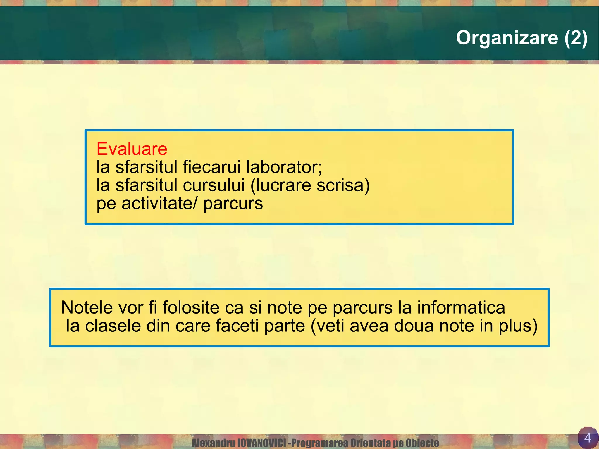 Organizare (2) Evaluare la sfarsitul fiecarui laborator; 