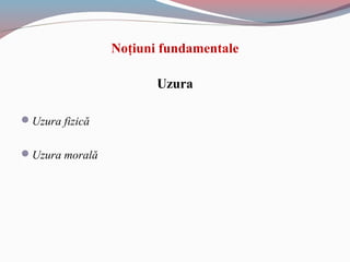 Noţiuni fundamentale
Uzura
Uzura fizică
Uzura morală
 