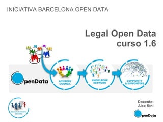 INICIATIVA BARCELONA OPEN DATA
Legal Open Data
curso 1.6
Docente:
Alex Sini
 