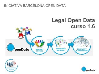 INICIATIVA BARCELONA OPEN DATA
Legal Open Data
curso 1.6
 