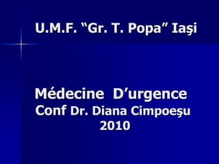 Médecine D’urgence
Conf Dr. Diana Cimpoeşu
2010
U.M.F. “Gr. T. Popa” Iaşi
 
