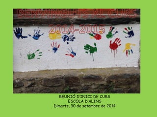 REUNIÓ D’INICI DE CURS 
ESCOLA D’ALINS 
Dimarts, 30 de setembre de 2014 
 