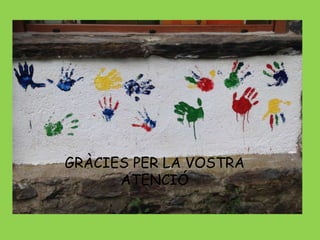 GRÀCIES PER LA VOSTRA 
ATENCIÓ 
