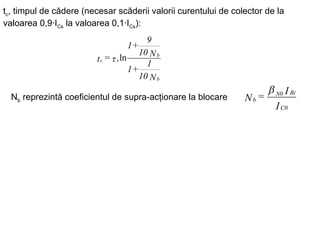 t c ,  timpul de cădere  ( necesar scăderii valorii curentului de colector de la valoarea 0,9·I Cs  la valoarea 0,1·I Cs ):  N b   reprezintă coeficientul de supra-acţionare la blocare   