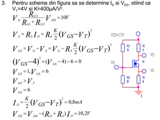 3. Pentru schema din figura sa se determine I D  si V DS , stiind ca V T =4V si K=400 μ A/V 2 . 