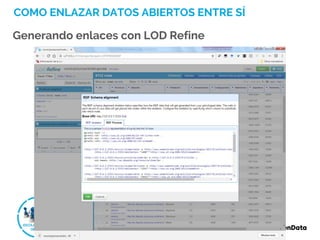 COMO ENLAZAR DATOS ABIERTOS ENTRE SÍ
Generando enlaces con LOD Refine
 
