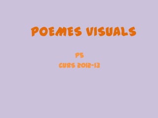 P5
CURS 2012-13
POEMES VISUALS
 