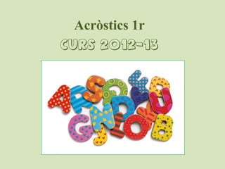 Acròstics 1r
Curs 2012-13
 