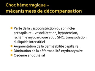  Perte de la vasoconstriction du sphincter
précapilaire – vasodilatation, hypotension,
ischémie myocardique et du SNC, transsudation
du liquide interstitiel
 Augmentation de la perméabilité capillaire
 Diminution de la déformabilité érythrocytaire
 Oedème endothélial
 