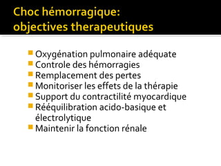  Oxygénation pulmonaire adéquate
 Controle des hémorragies
 Remplacement des pertes
 Monitoriser les effets de la thérapie
 Support du contractilité myocardique
 Rééquilibration acido-basique et
électrolytique
 Maintenir la fonction rénale
 