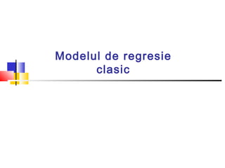 Modelul de regresie
clasic
 