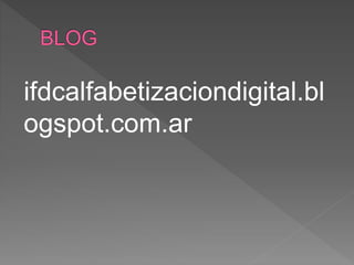ifdcalfabetizaciondigital.bl
ogspot.com.ar
 