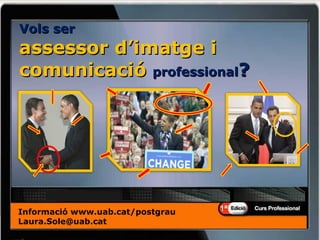 Vols ser  assessor d’imatge i comunicació  professional ? Informació  www.uab.cat/postgrau [email_address] 