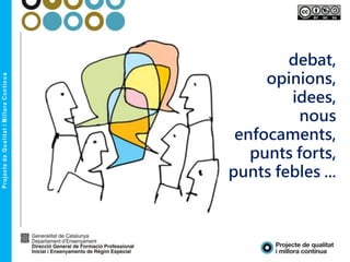 debat,
opinions,
idees,
nous
enfocaments,
punts forts,
punts febles ...
 