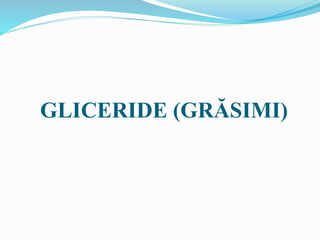GLICERIDE (GRĂSIMI)
 