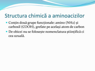 Structura chimică a aminoacizilor
 Conțin două grupe funcționale: amino (NH2) și
carboxil (COOH), grefate pe același atom de carbon
 De obicei nu se folosește nomenclatura științifică ci
cea uzuală.
 