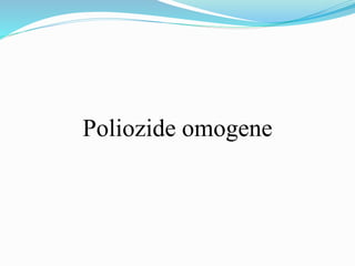 Poliozide omogene
 
