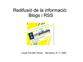 Redifusió de la informació:  Blogs i RSS Claudi Cervelló i Roset.  Barcelona, 8 / 7 / 2008 
