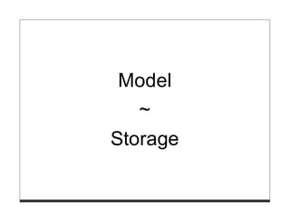 Model
   ~
Storage
 