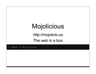 Mojolicious
                   http://mojolicio.us
                   The web in a box
$ cpanm -n Mojolicious
 