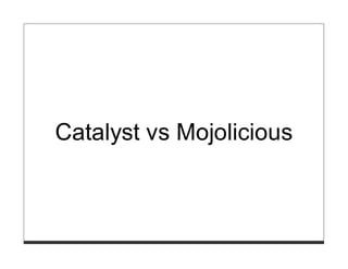 Catalyst vs Mojolicious
 