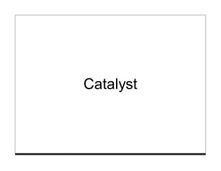 Catalyst
 