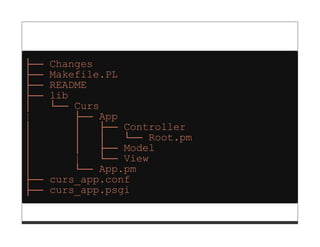 ├──   Changes
├──   Makefile.PL
├──   README
├──   lib
│     └── Curs
|         ├── App
│         │   ├── Controller
│         │   │   └── Root.pm
│         │   ├── Model
│         |   └── View
│         └── App.pm
├──   curs_app.conf
├──   curs_app.psgi
 