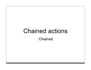 Chained actions
    :Chained
 