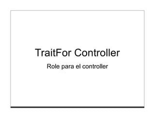 TraitFor Controller
  Role para el controller
 