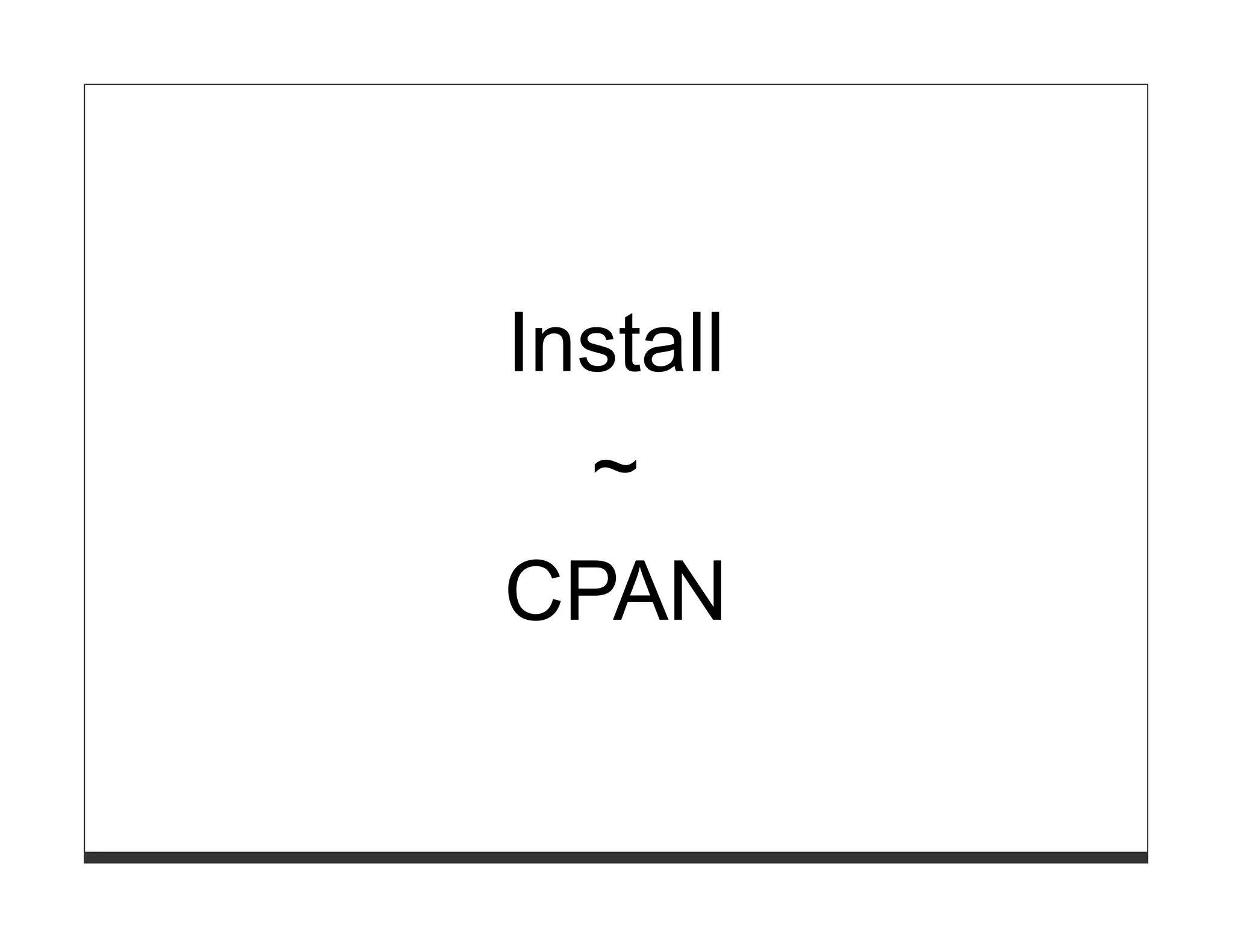 Install
  ~
CPAN
 